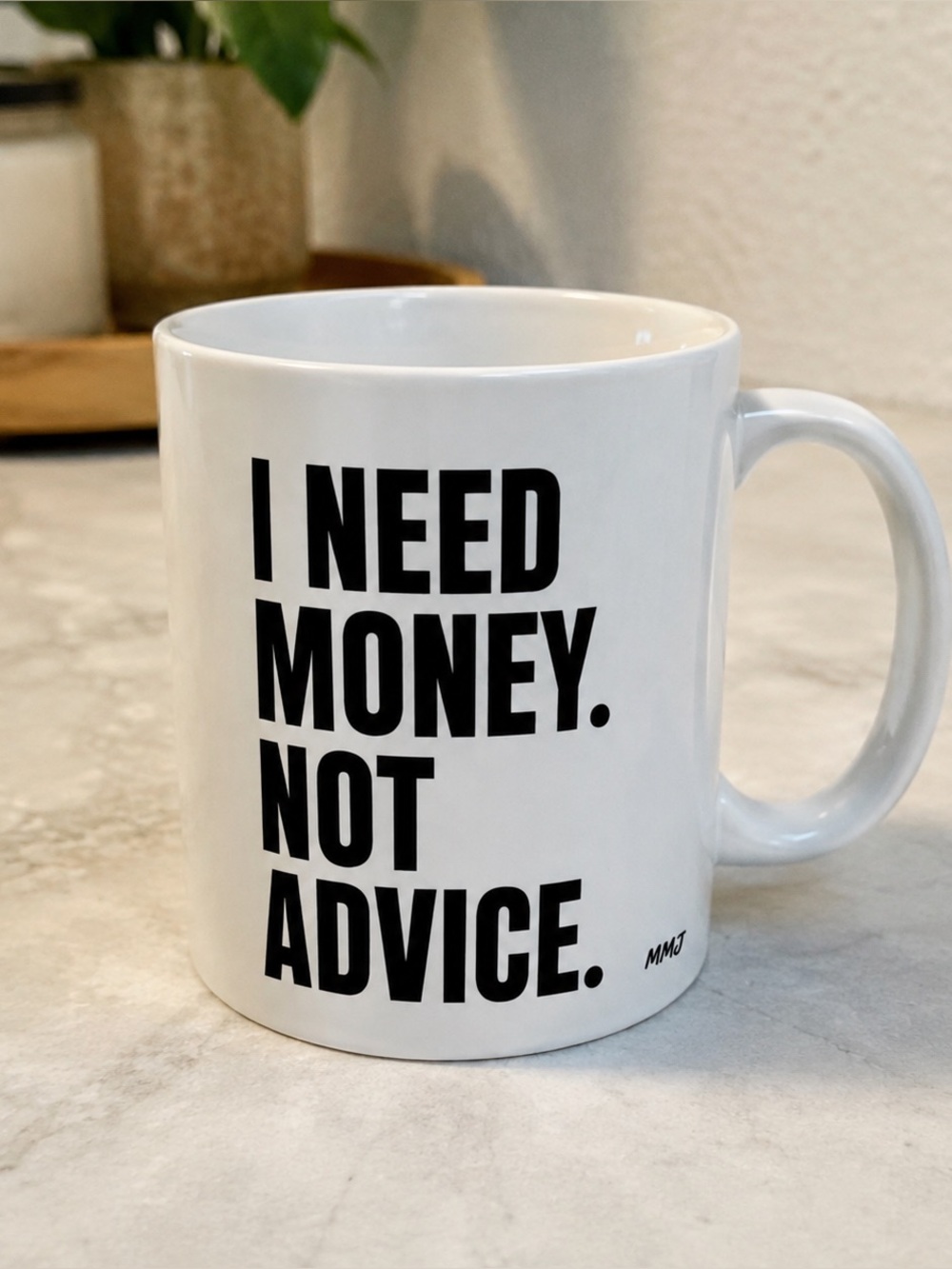 I NEED MONEY. NOT ADVICE 😂 Ceramic Mug